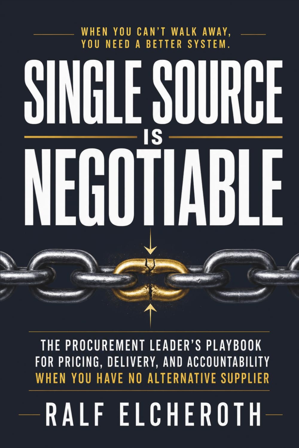 SINGLE SOURCE IS NEGOTIABLE: The Procurement Leader’s Playbook for Pricing, Delivery, and Accountability When You Have No Alternative Supplier