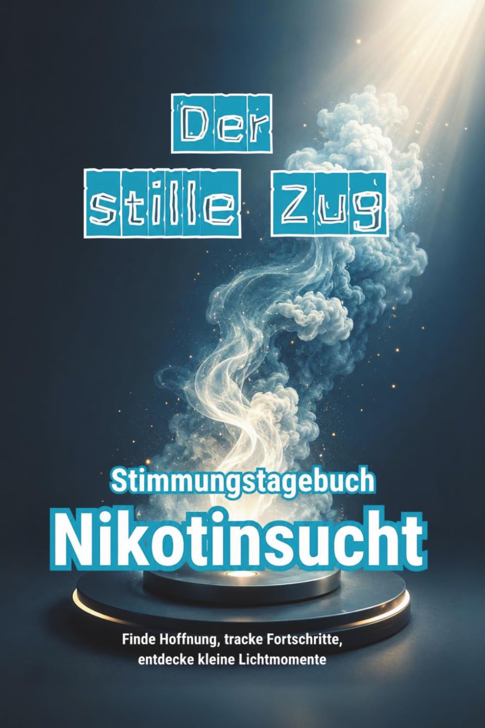 DER STILLE ZUG – Stimmungstagebuch für Menschen mit Nikotinsucht - Journal - Tagebuch: Tracker Reflexionen Impulse Sucht Selbsthilfe Rauchen stoppen