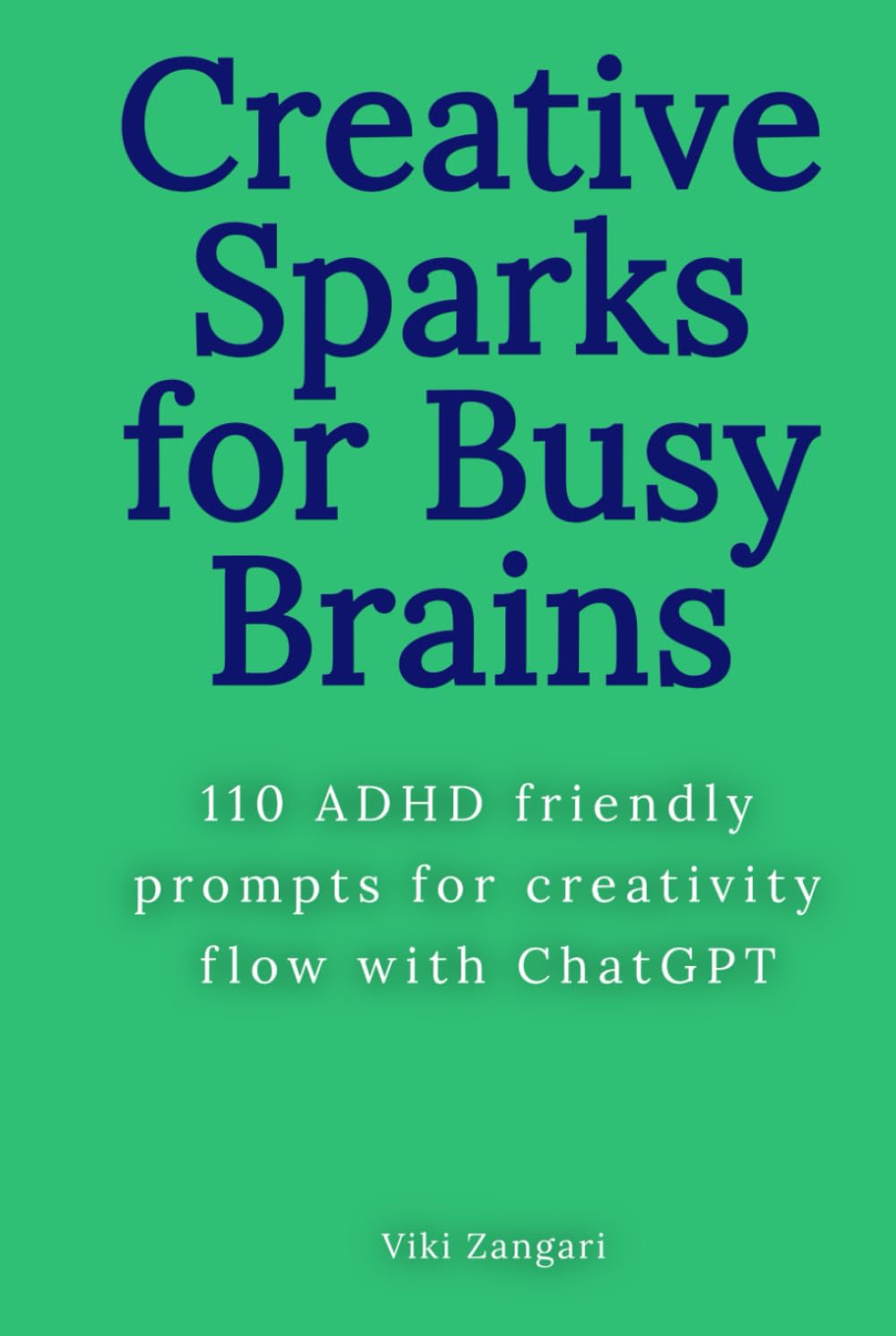 Creative Sparks for Busy Brains: 110 ADHD-friendly prompts for creative flow with ChatGPT