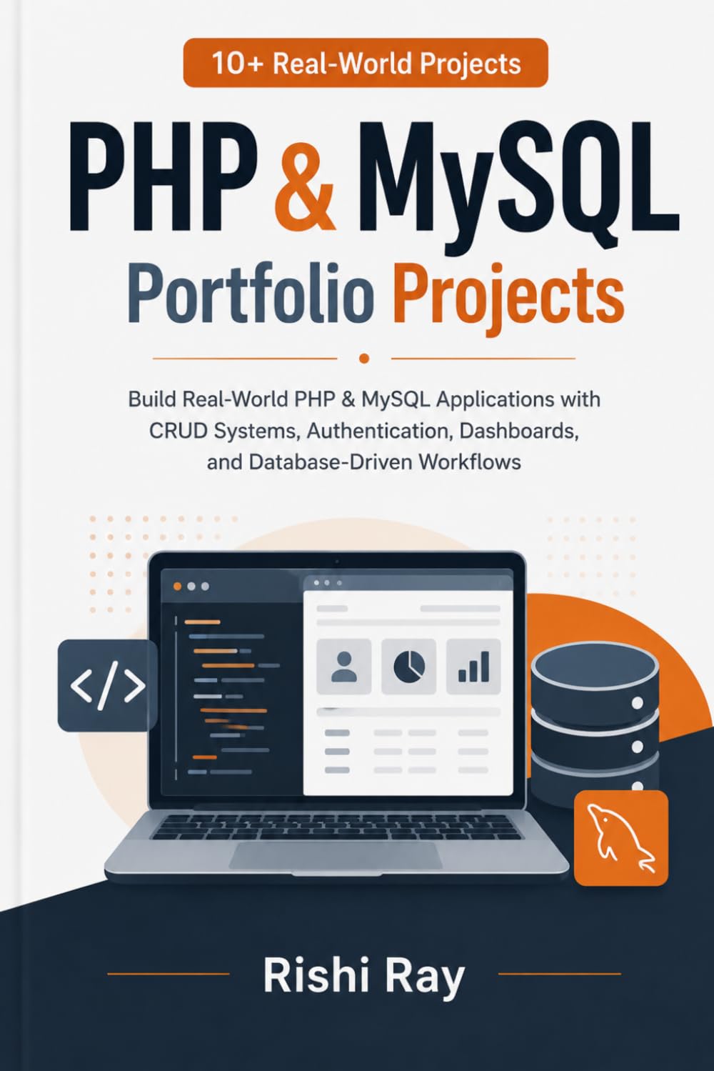 PHP & MySQL Portfolio Projects: Build 10+ Real-World PHP & MySQL Applications with CRUD Systems, Authentication, Dashboards, and Database-Driven Workflows (Real-World Web Projects Series)