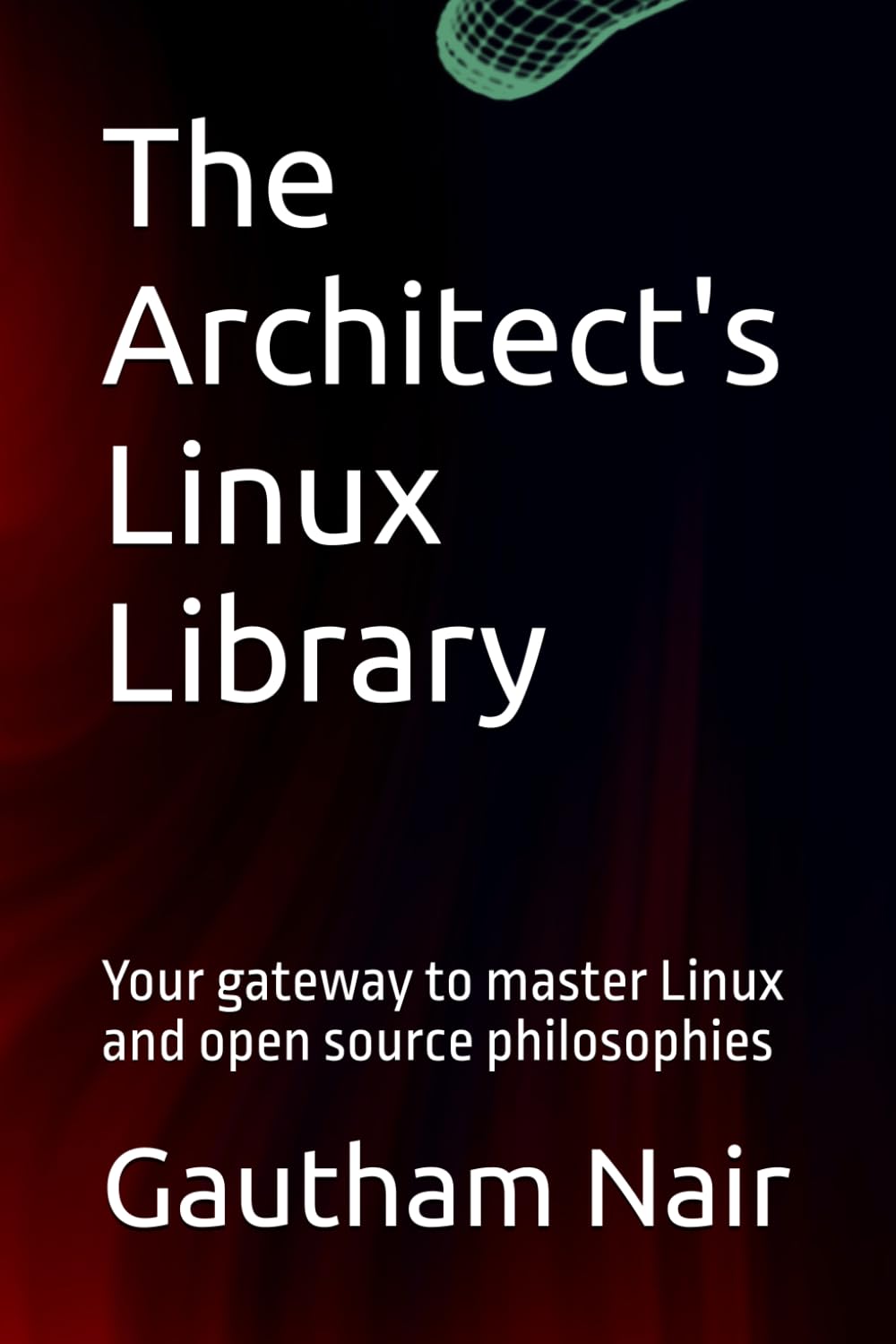 The Architect's Linux Library: Your gateway to master Linux and open source philosophies