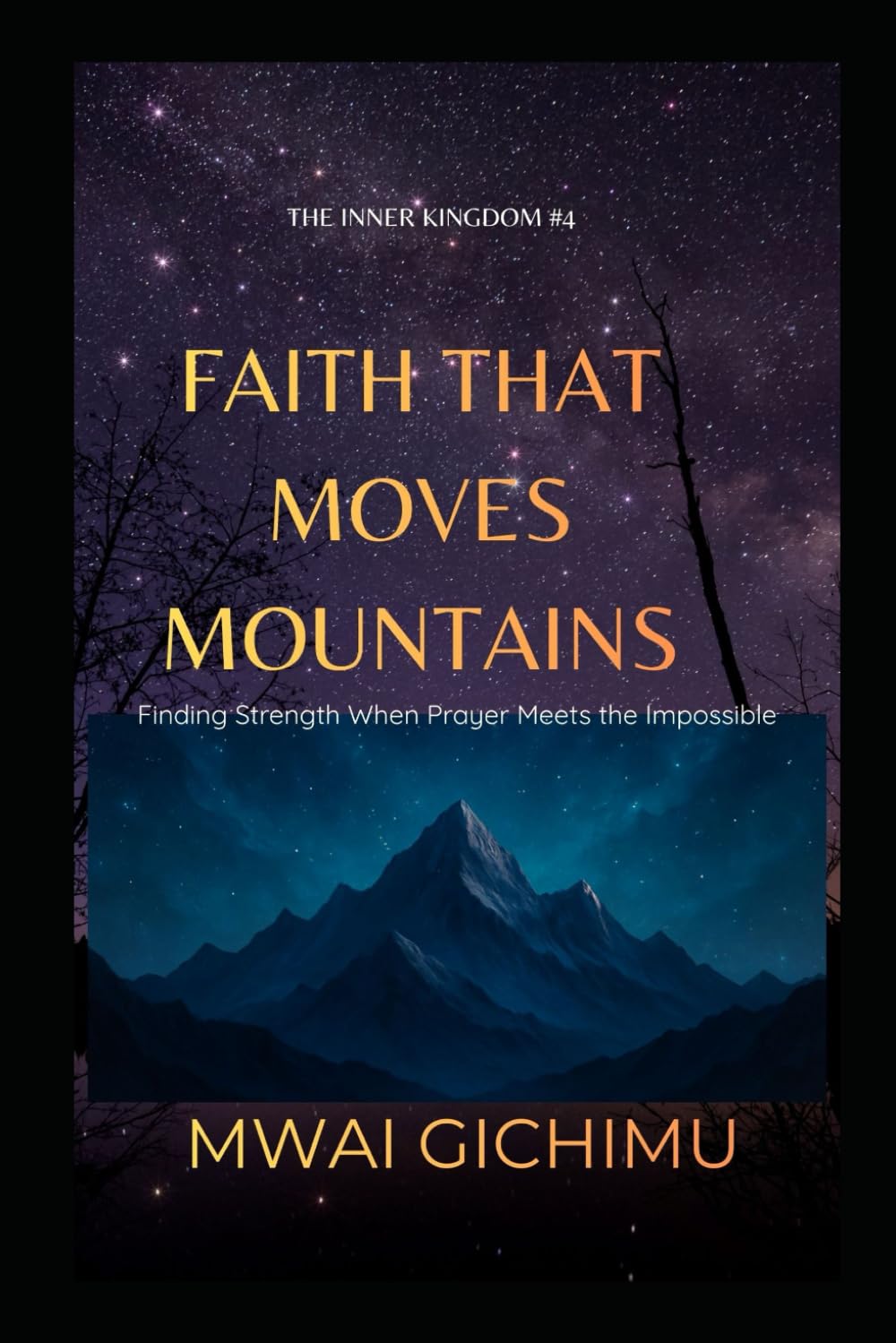 Faith That Moves Mountains: Finding Strength When Prayer Meets the Impossible: 4 (The Inner Kingdom)