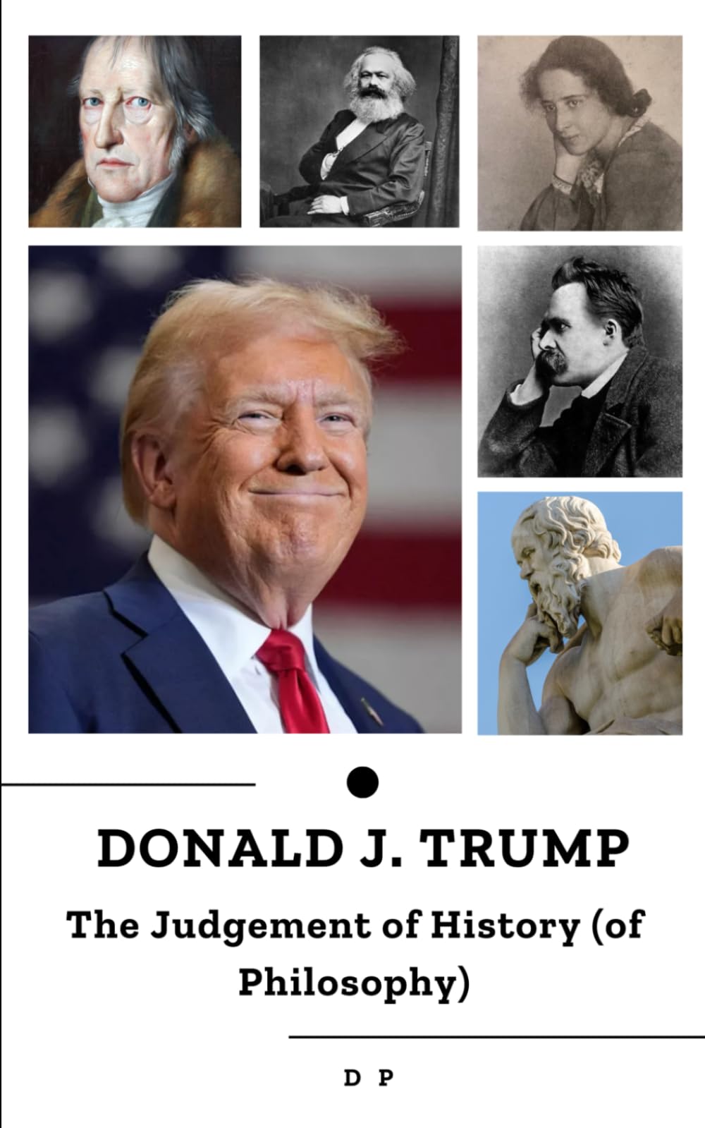 DONALD J. TRUMP: THE JUDGEMENT OF HISTORY (OF PHILOSOPHY): What the greatest philosophers of all time would say about Donald Trump