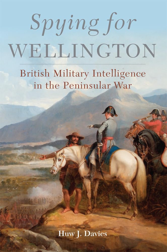 Spying for Wellington: British Military Intelligence in the Peninsular War: 64 (Campaigns and Commanders Series)