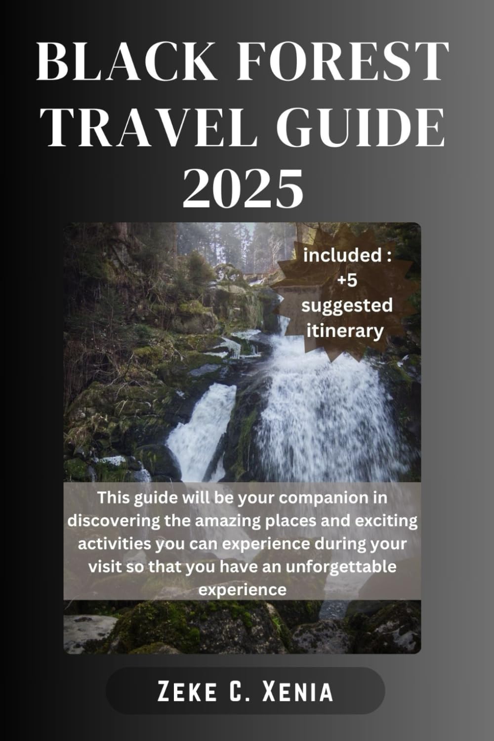 BLACK FOREST TRAVEL GUIDE: Your Guide to the Best Trails, Towns, Outdoor Activities, Cultural Delights and Traditions of Southwestern Germany (Zeke Travel and Tourism)