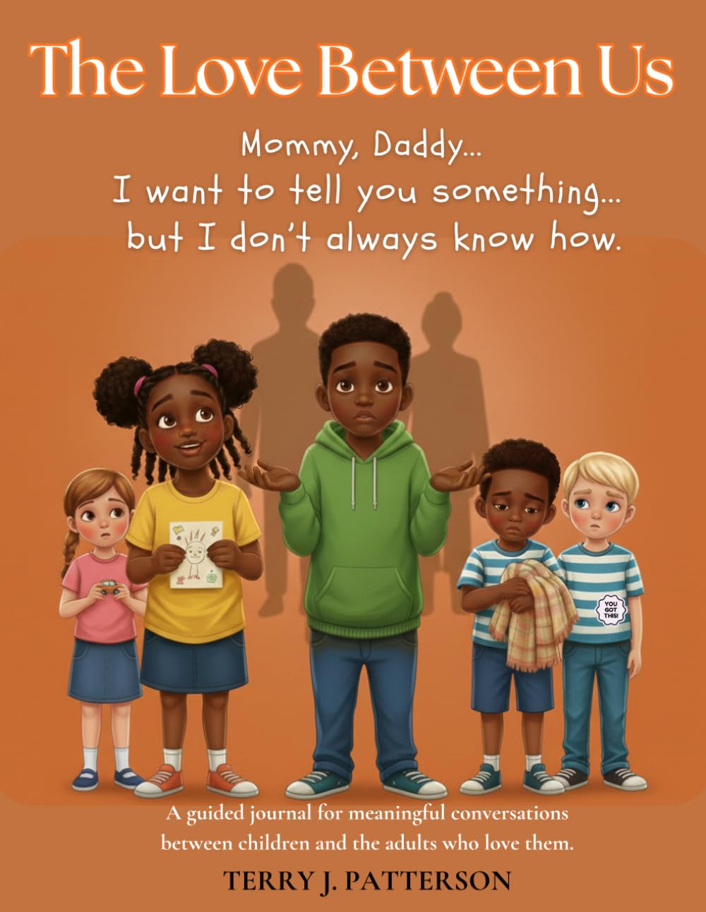 The Love Between Us: Mommy, Daddy... I want to tell you something... but I don’t always know how. (DREAMALITY.U LLC : INSPIRING CHANGE THROUGH CONVERSATIONS)