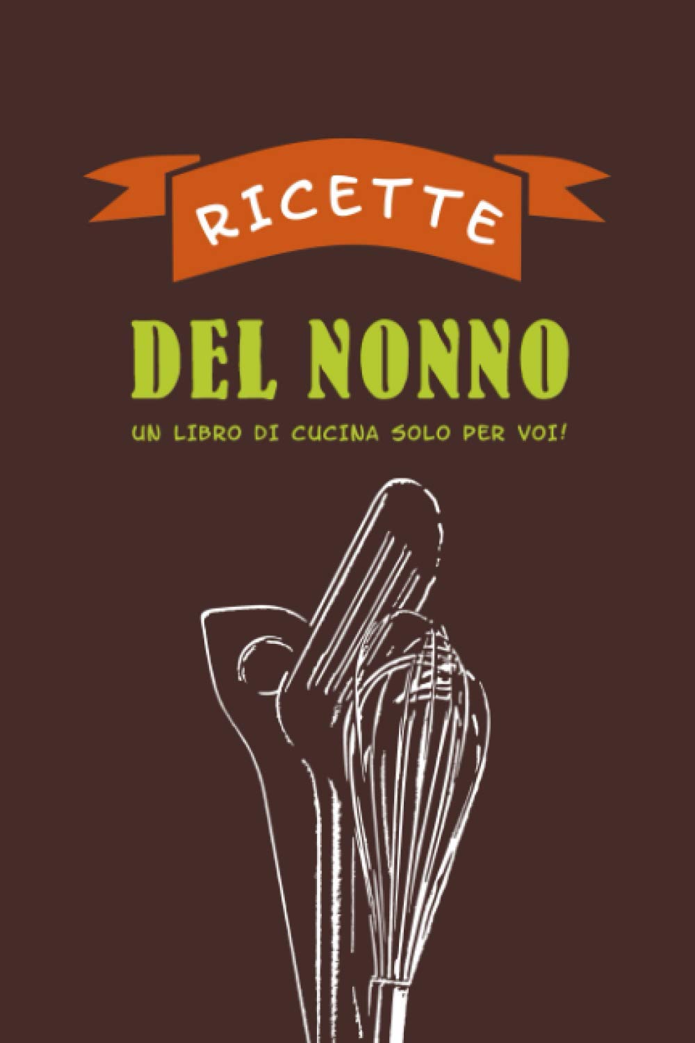 Ricettario per i vostri figli e nipoti "Ricette del nonno“: Ricettario per la tua famiglia - La tua collezione personale di ricette - 120 pagine ... e i nipoti - Per gli appassionati di cucina