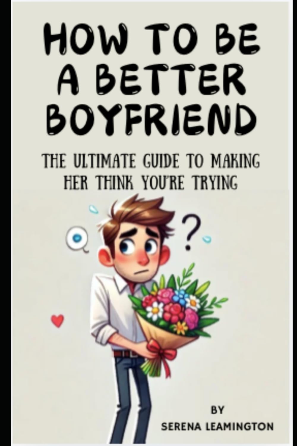 How to Be a Better Boyfriend: The Ultimate Guide to Making Her Think You’re Trying (How To Be A Better...Novelty Series)