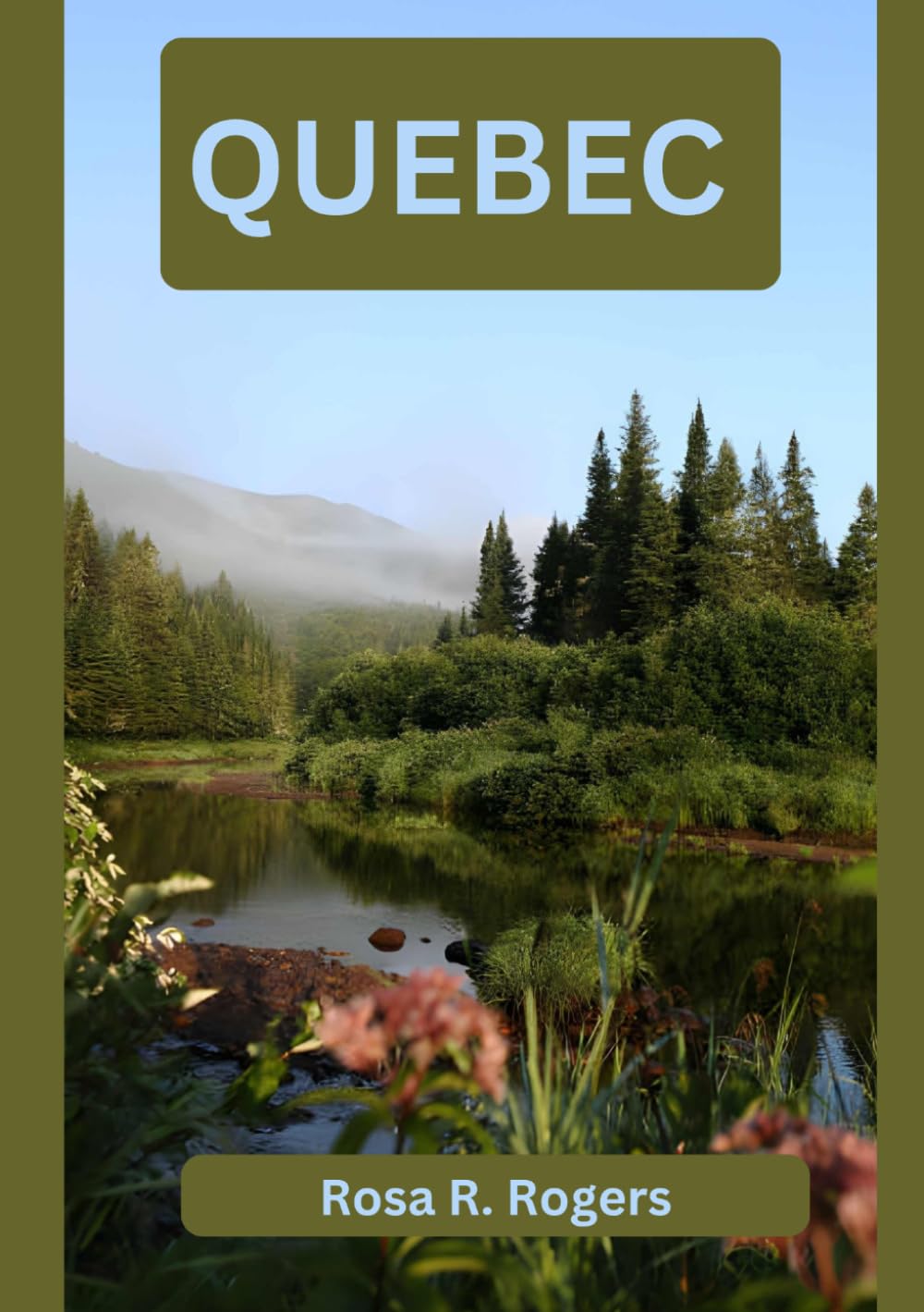 QUEBEC TRAVEL GUIDE 2026: The Ultimate Travel Companion to French Canada’s Heritage, Nature, and Timeless Cities