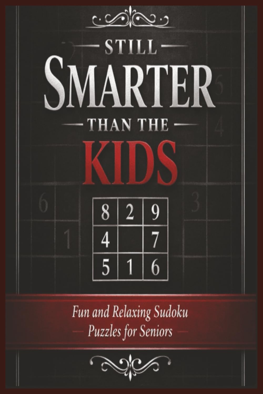 Still Smarter Than The Kids: Fun and Relaxing Sudoku Puzzles For Seniors | 6x9 Inches, 110 Pages | 50+ Puzzles | Solutions Included.