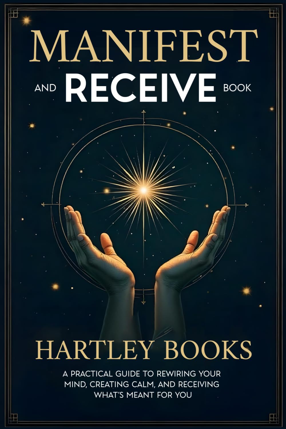 Manifest and Receive Book: A Practical Guide to Rewiring Your Mind, Creating Calm, and Receiving What’s Meant for You