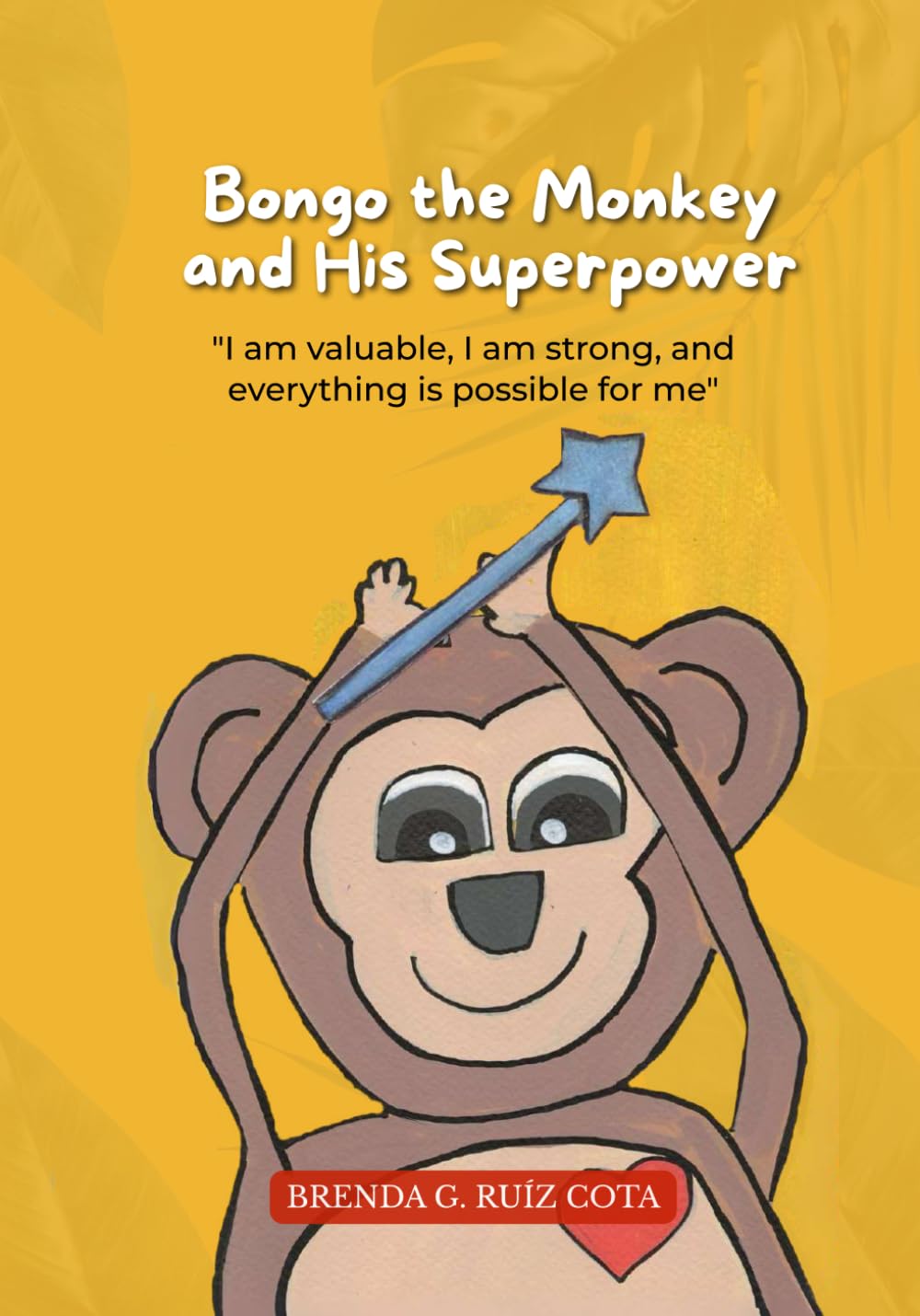 Bongo the Monkey and His Superpower: “I am valuable, and anything is possible.”: Story with activities for children about self-esteem, courage, and transformation. (The Treasure Chest of Emotions)