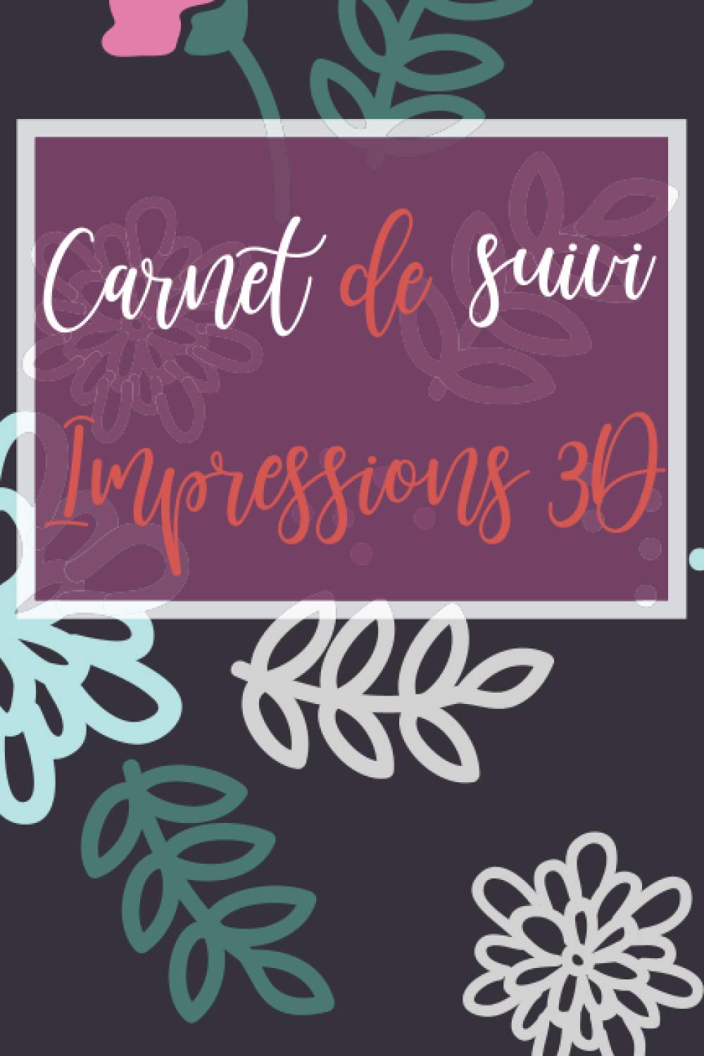 Carnet de suivi impressions 3D: tout pour le suivi des créations de maker, designer en CAO, DAO de tout niveau ! Pour référencer et organiser ses créations, DIY, ...