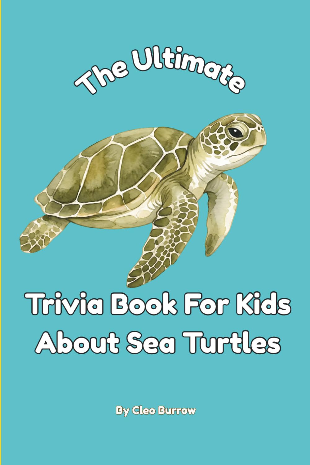 The Ultimate Trivia Book for Kids About Sea Turtles: 100 Fun Facts for Sea Turtle Lovers