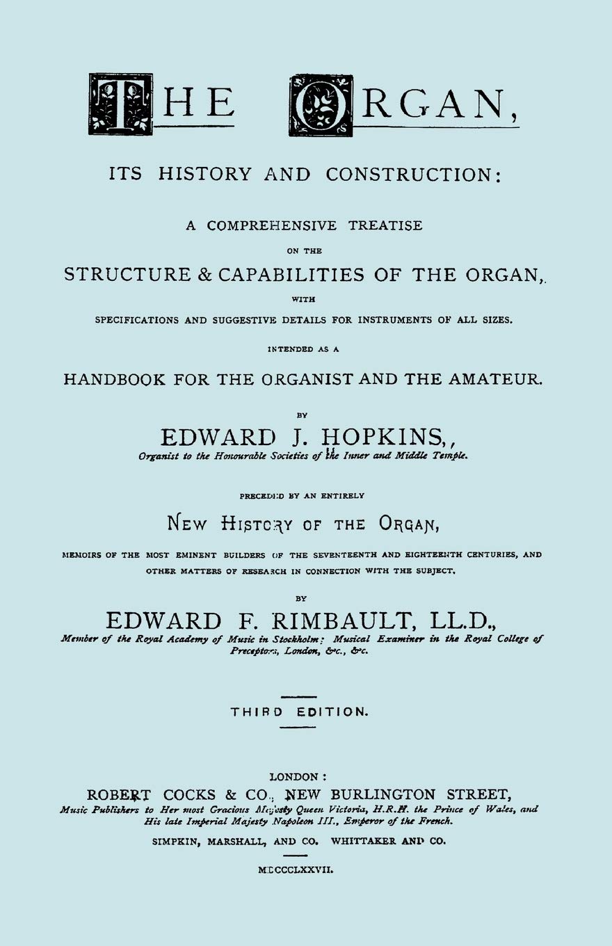 The Organ, Its History and Construction ... and New History of the Organ [Reprint of 1877 Edition, 816 Pages].