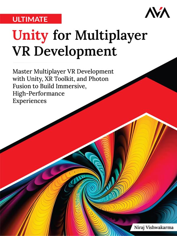 Ultimate Unity for Multiplayer VR Development: Master Multiplayer VR Development with Unity, XR Toolkit, and Photon Fusion to Build Immersive, High-Performance Experiences (English Edition)      Kindle Edition