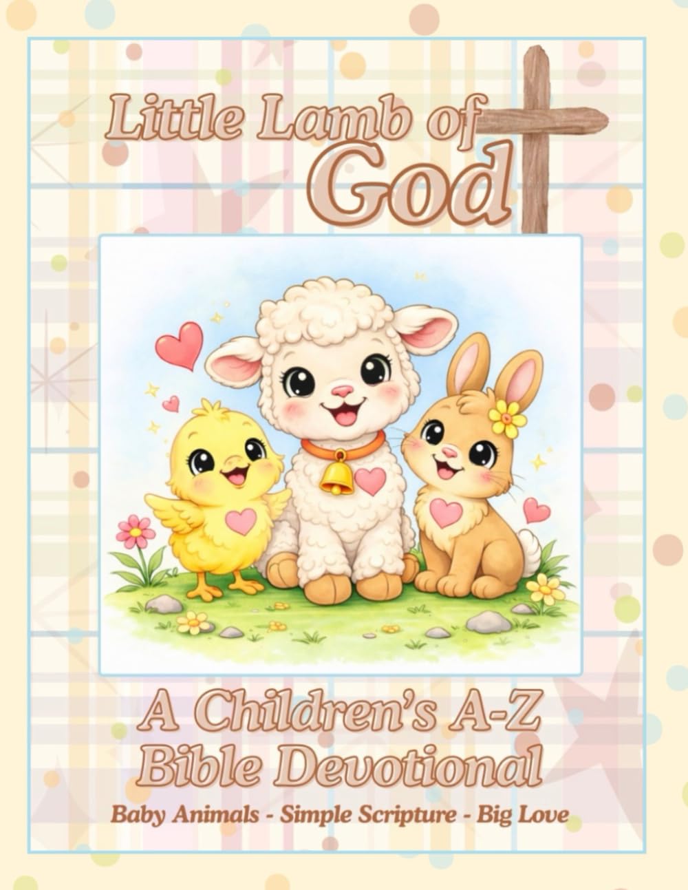 Little Lamb of God ... A Children's A-Z Bible Devotional: A Gentle ABC Journey of Faith, Love, and Little Hearts Learning Big Truths