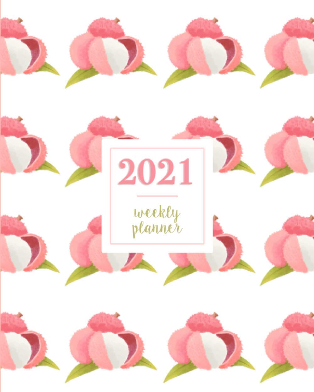 2021 Weekly Planner: Cute Fresh Tropical Exotic Pink Litchis Fruits White Pattern, Weekly and Monthly Standard Professional Calendar | 1 January 2021 - 31 December 2021