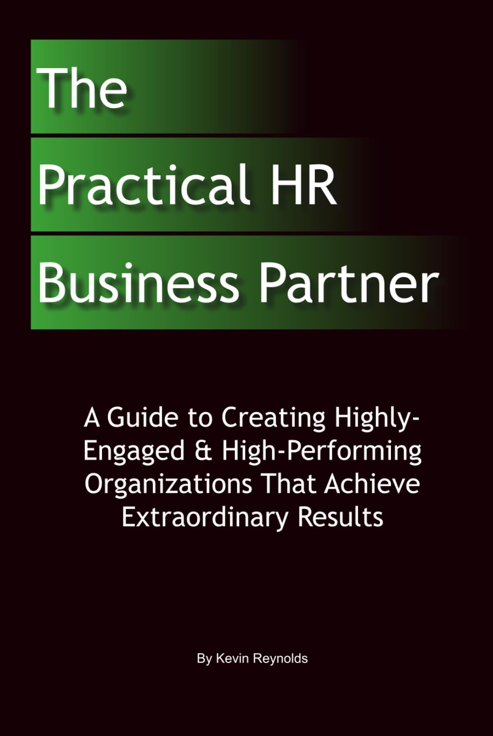 The Practical HR Business Partner: A Guide to Creating Highly-Engaged & High-Performing Organizations That Achieve Extraordinary Results