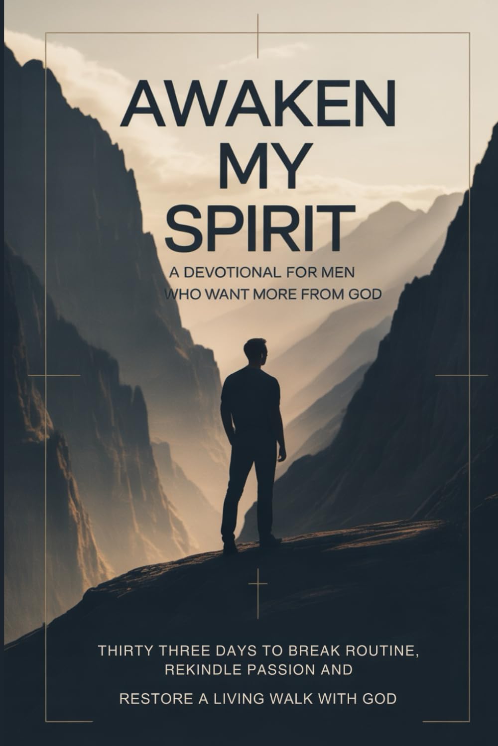 Awaken My Spirit: A Devotional for Men Who Want More From God: Thirty-Three Days to Break Routine, Rekindle Passion, and Restore a Living Walk With God
