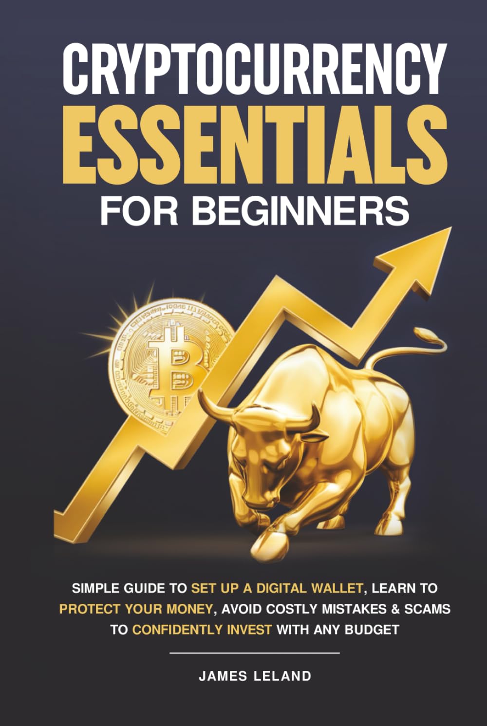 Cryptocurrency Essentials for Beginners: Simple Guide to Set Up a Digital Wallet, Learn to Protect Your Money, Avoid Costly Mistakes & Scams to Confidently Invest With Any Budget