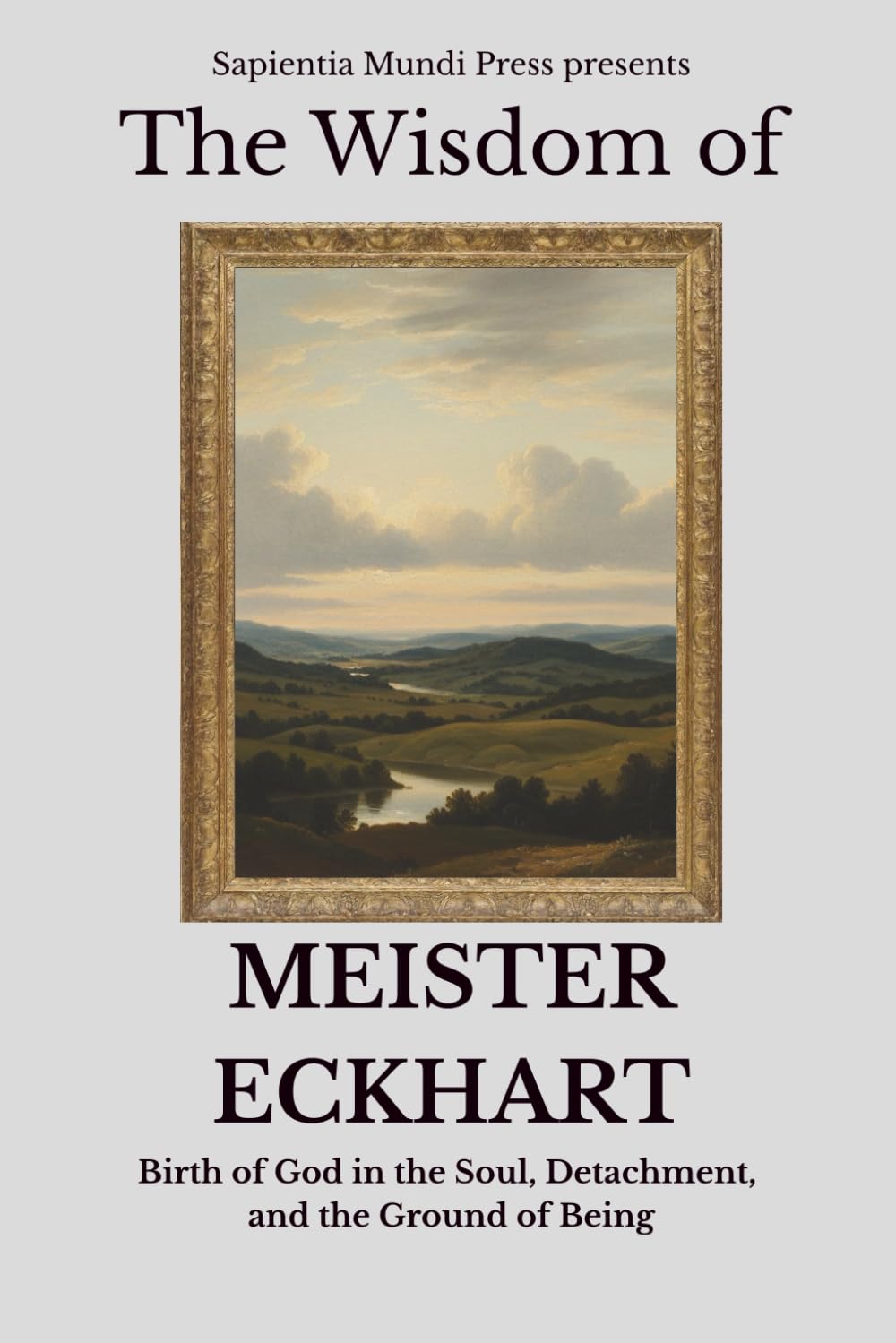 The Wisdom of Meister Eckhart Birth of God in the Soul, Detachment, and the Ground of Being: 5 (Christian Wisdom)