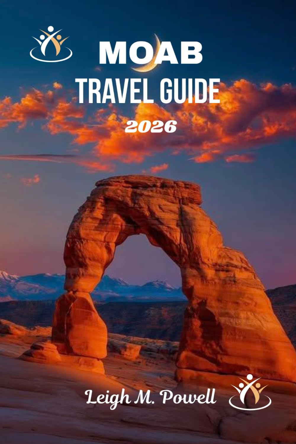 MOAB TRAVEL GUIDE 2026: The Ultimate Companion to Adventure, Culture, and Red Rock Wonder