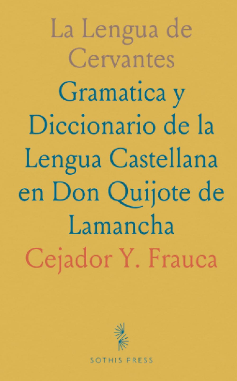 La Lengua de Cervantes: Gramatica y Diccionario de la Lengua Castellana en Don Quijote de Lamancha