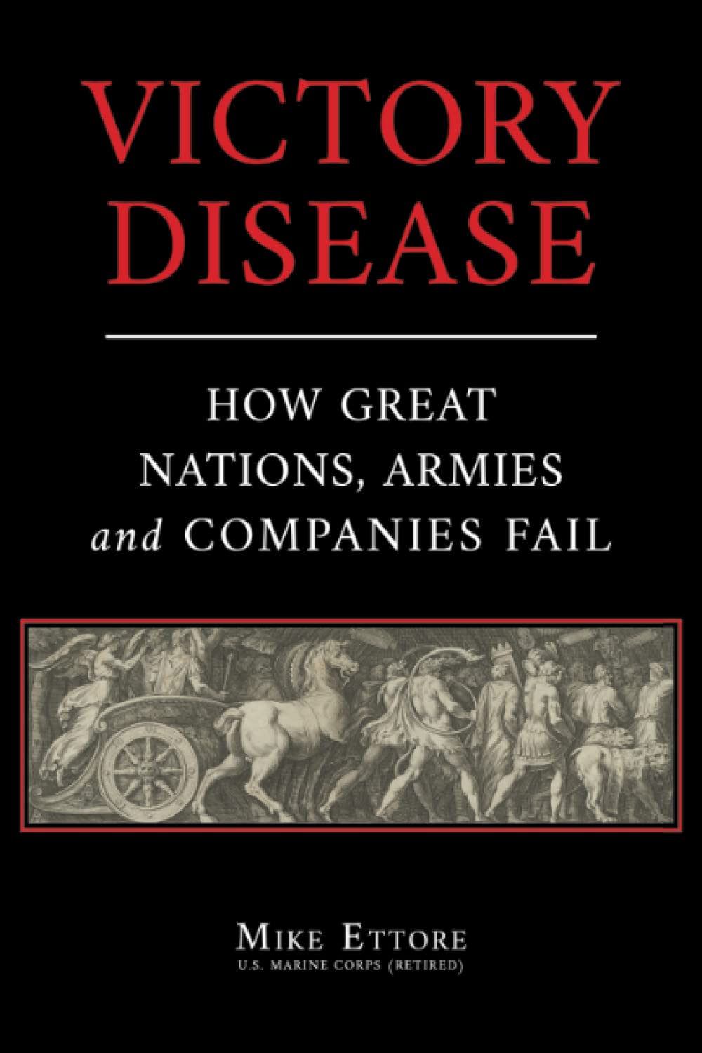 Victory Disease: How Great Nations, Armies and Companies Fail