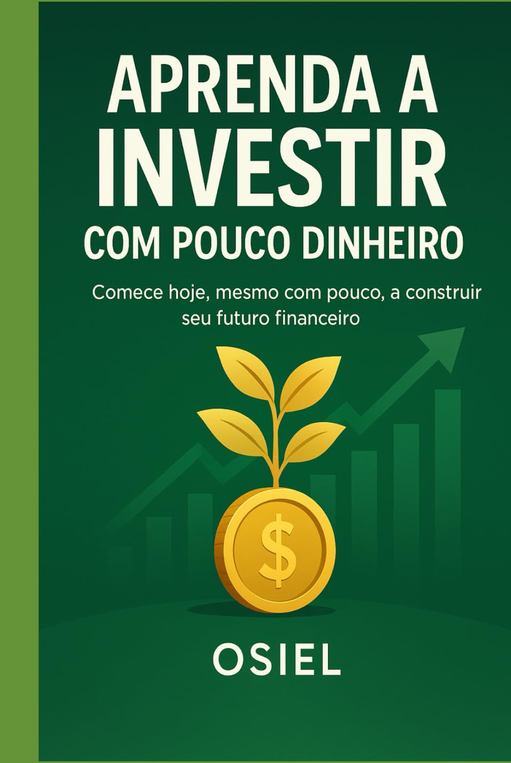 Aprenda a Investir com Pouco Dinheiro: Comece hoje, mesmo com pouco, a construir seu futuro financeiro