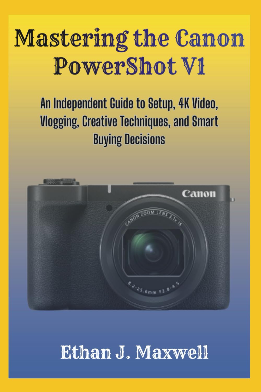 Mastering the Canon PowerShot V1: An Independent Guide to Setup, 4K Video, Vlogging, Creative Techniques, and Smart Buying Decisions