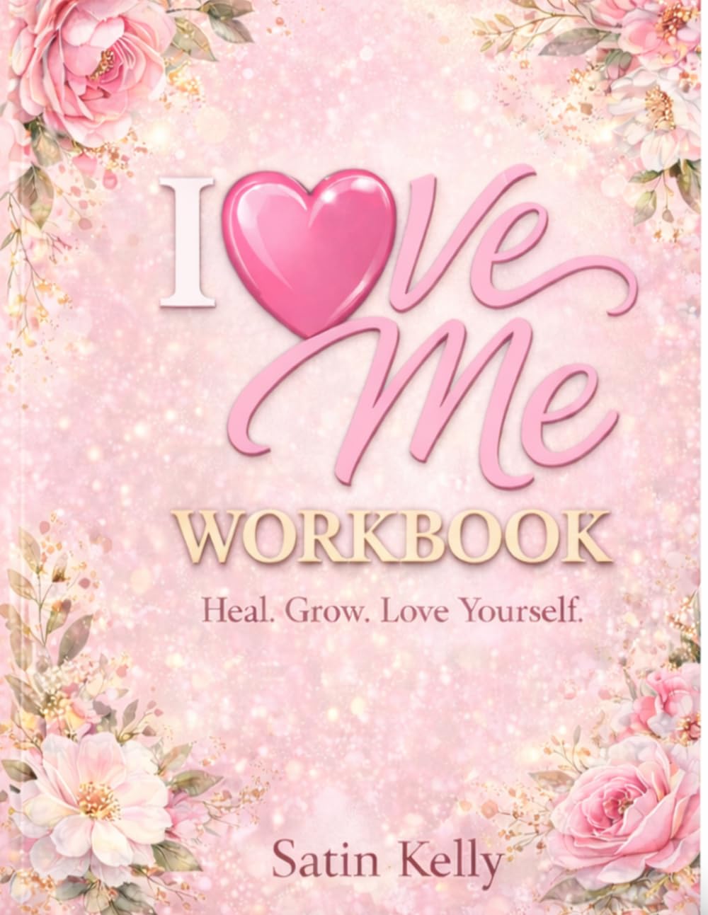 I Love Me: Heal. Grow. Love Yourself.