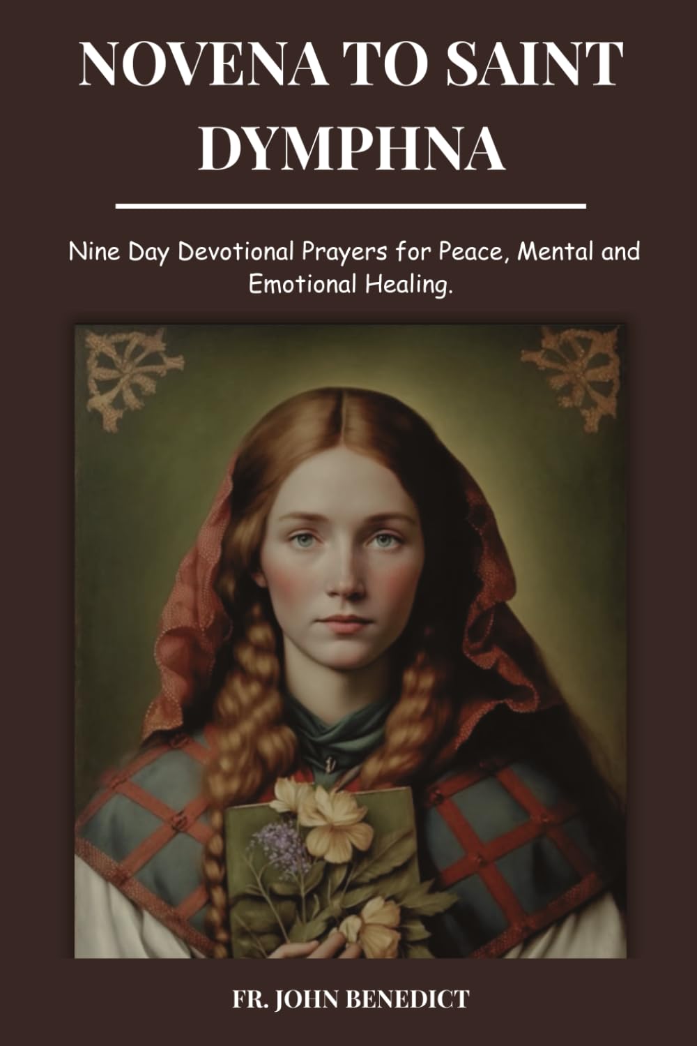 NOVENA TO SAINT DYMPHNA: Nine Day Devotional Prayers for Peace, Mental and Emotional Healing. (Catholic novena devotions and prayerbooks)