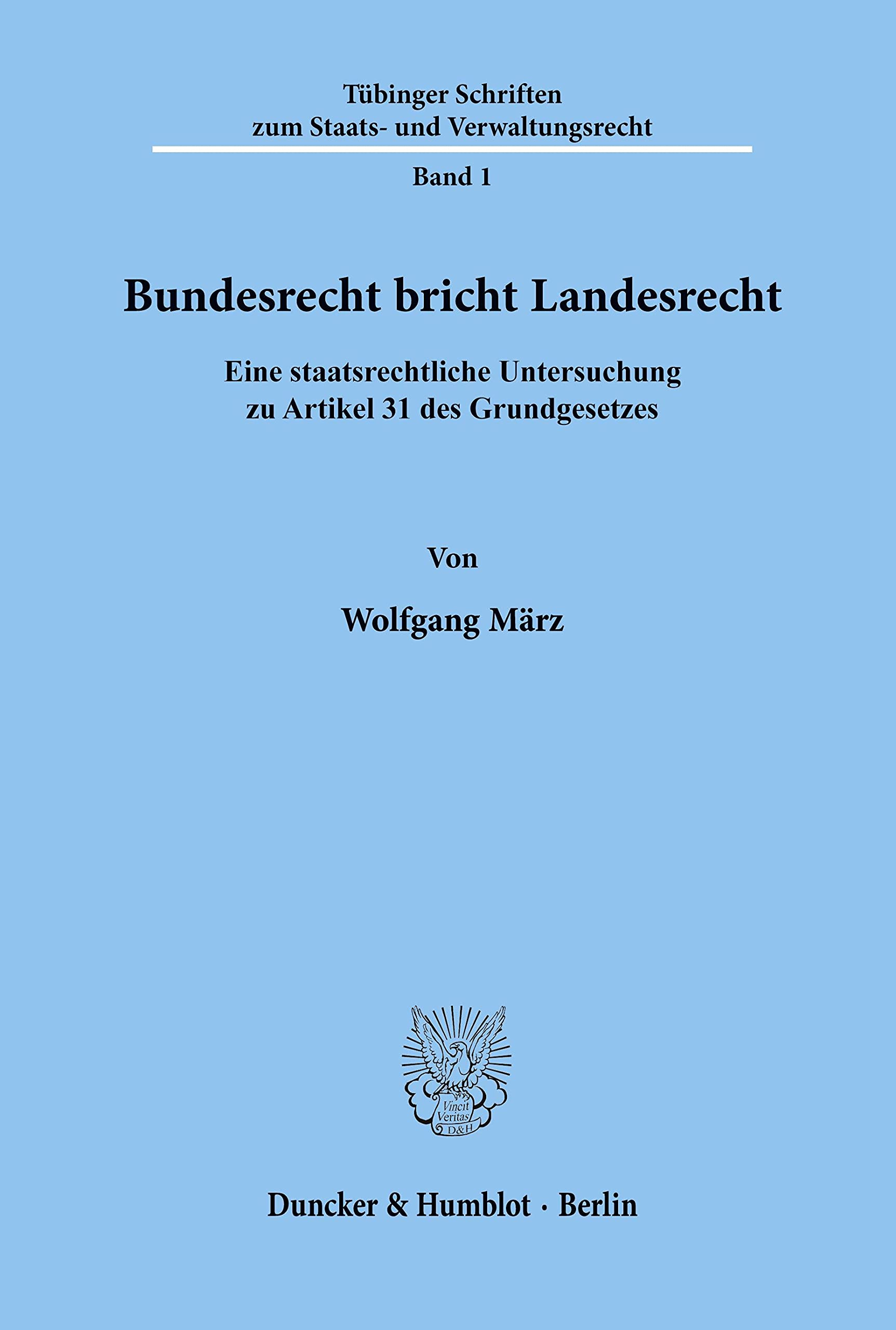 Bundesrecht bricht Landesrecht.: Eine staatsrechtliche Untersuchung zu Artikel 31 des Grundgesetzes. (Tübinger Schriften zum Staats- und Verwaltungsrecht, Band 1)