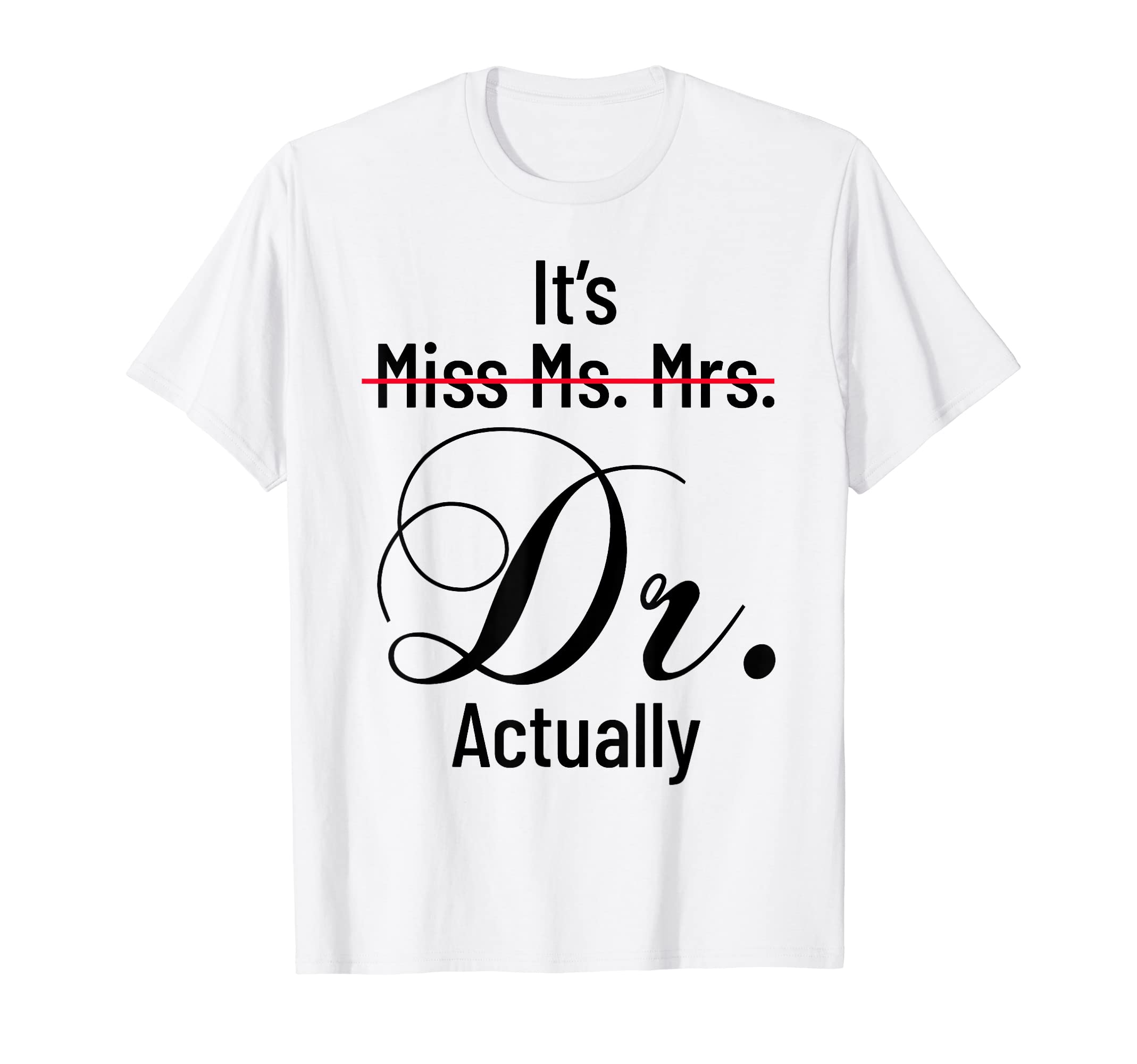 It's Miss Ms Mrs Dr Actually PhD GraduationIt's Miss Ms Mrs Dr Actually Doctor Graduation Appreciation T-ShirtOEKO-TEX STANDARD 100