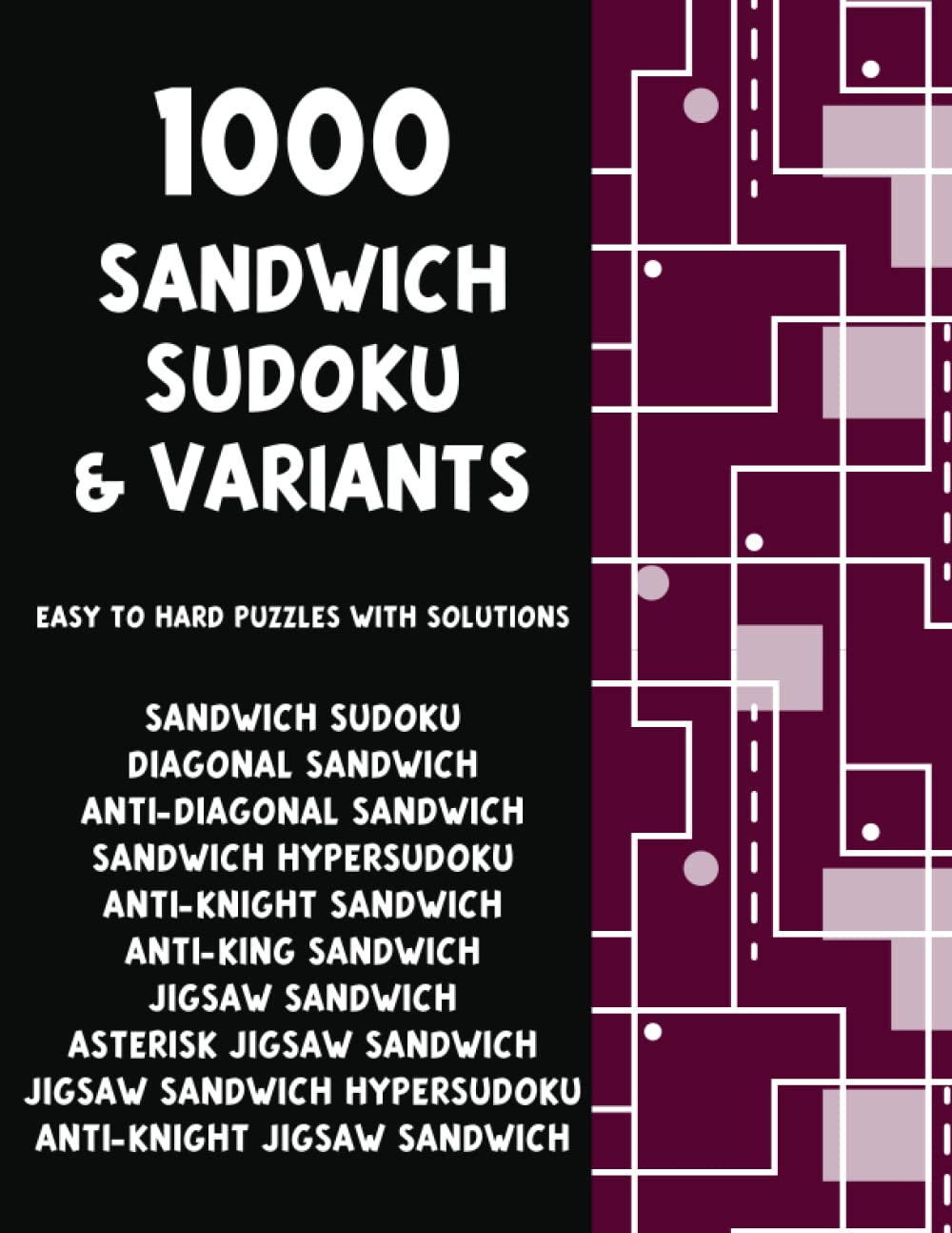 1000 Sandwich Sudoku and Variants - Pattern, Chess, and Grid Variants and Combinations: The Ultimate 10-in-1 Book of Easy to Hard Puzzles with Solutions - Sudoku Puzzles for Adults