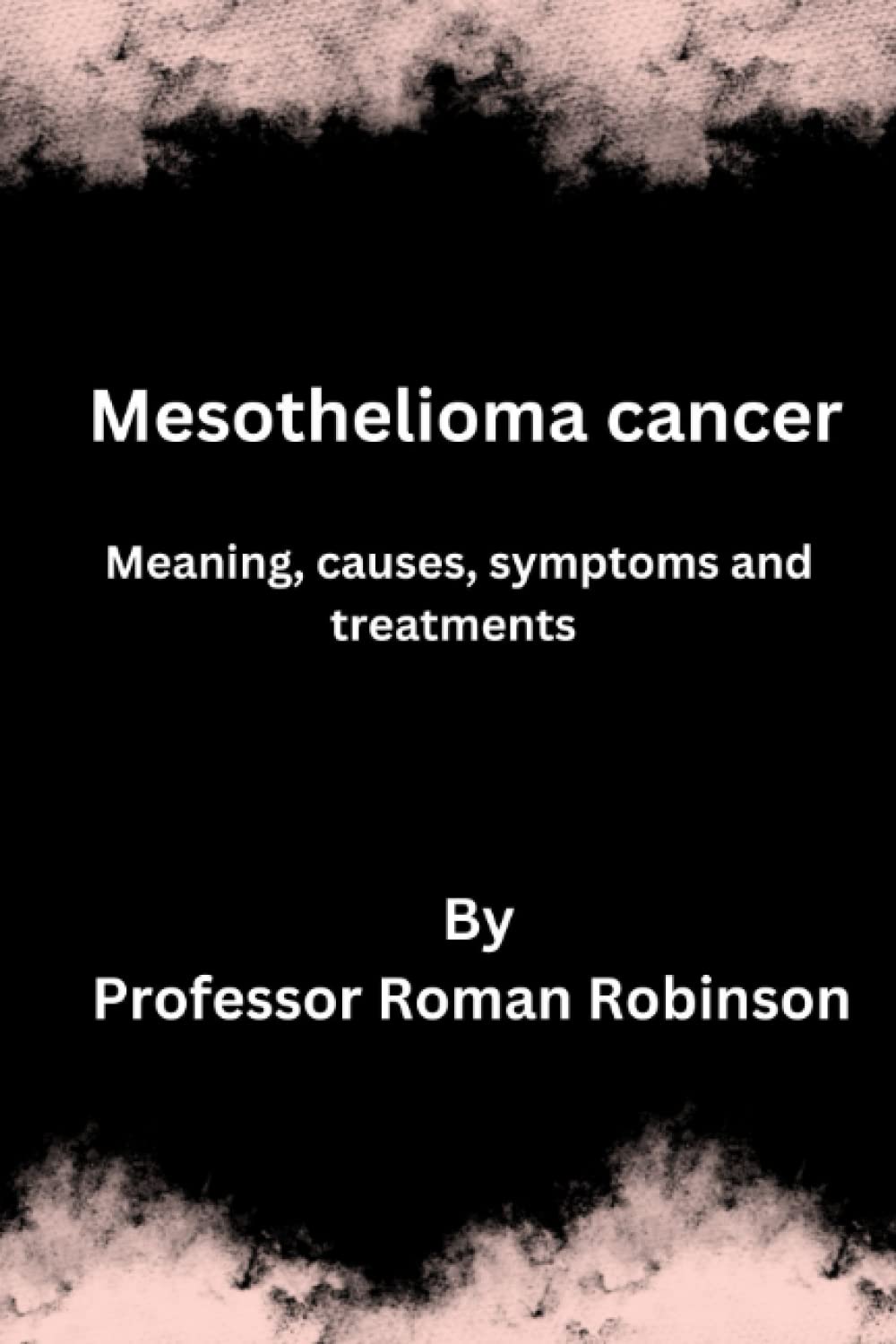 Mesothelioma cancer: Meaning, causes, symptoms and treatments