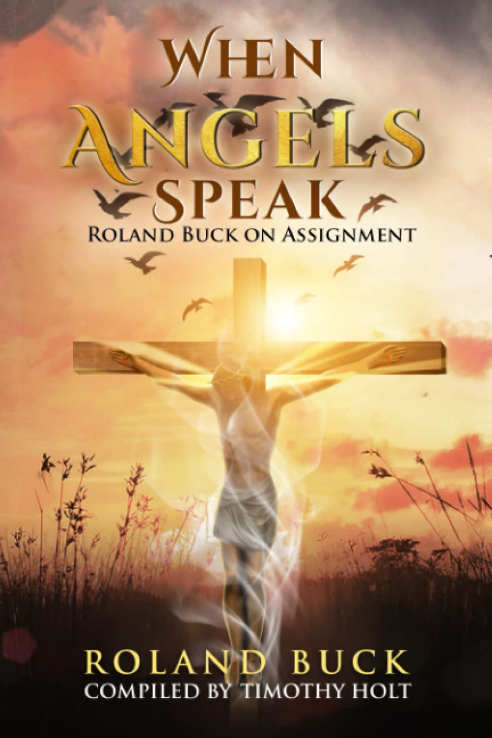 When Angels Speak: Roland Buck on Assignment