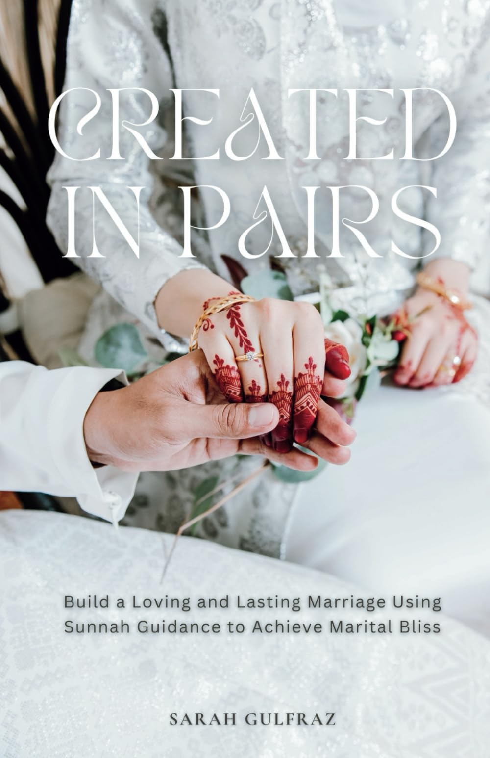 Created in Pairs: Build a Loving and Lasting Marriage Using Sunnah Guidance to Achieve Marital Bliss: 2 (Islamic Relationships)