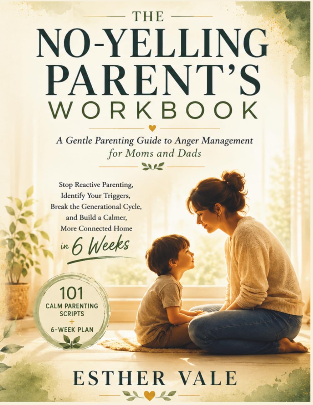 The No-Yelling Parent's Workbook: A Gentle Parenting Guide to Anger Management for Moms and Dads: Stop Reactive Parenting, Identify Your Triggers, ... a Calmer, More Connected Home in 6 Weeks