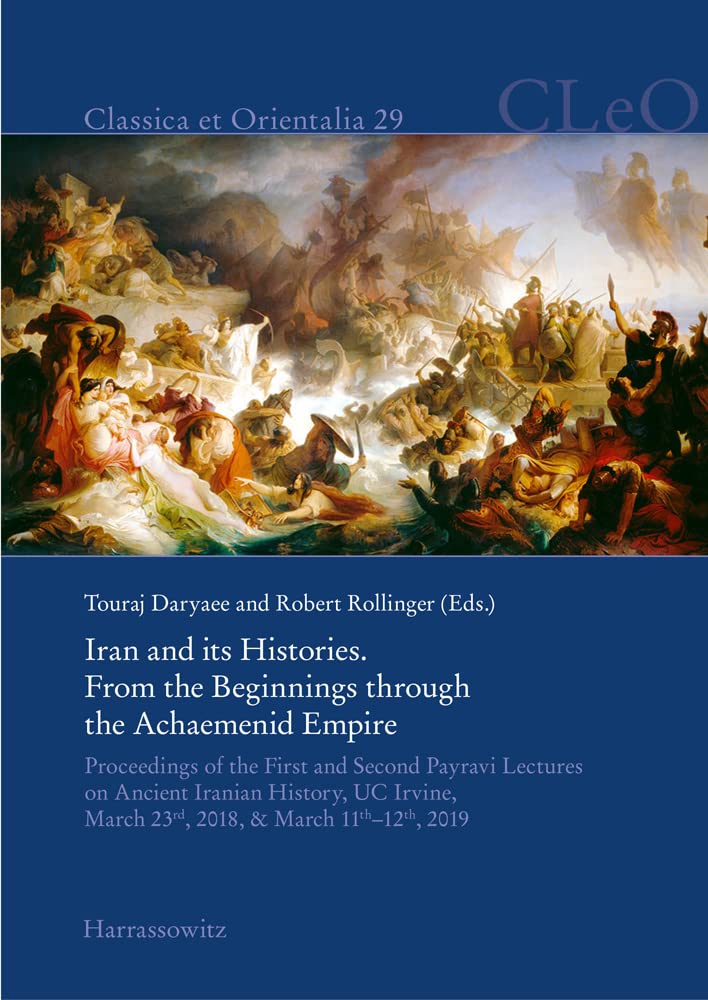 Iran and Its Histories. from the Beginnings Through the Achaemenid Empire: Proceedings of the First and Second Payravi Lectures on Ancient Iranian ... 11th-12th, 2019 (Classica et Orientalia, 29)