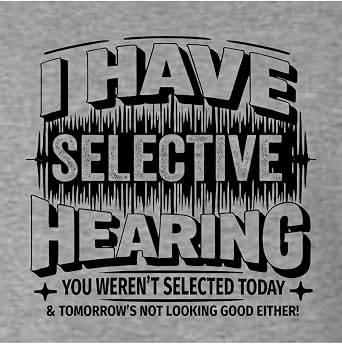 Go All Out I Have Selective Hearing You Weren't Selected Today Mens Long Sleeve T-Shirt