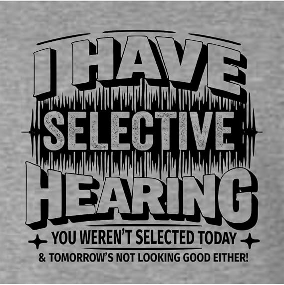 Go All Out I Have Selective Hearing You Weren't Selected Today Mens Long Sleeve T-Shirt