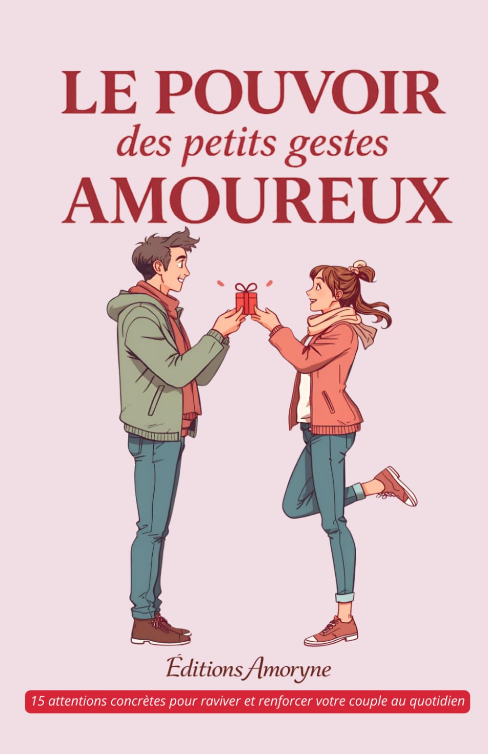 Le pouvoir des petits gestes amoureux: 15 attentions concrètes pour raviver et renforcer votre couple au quotidien