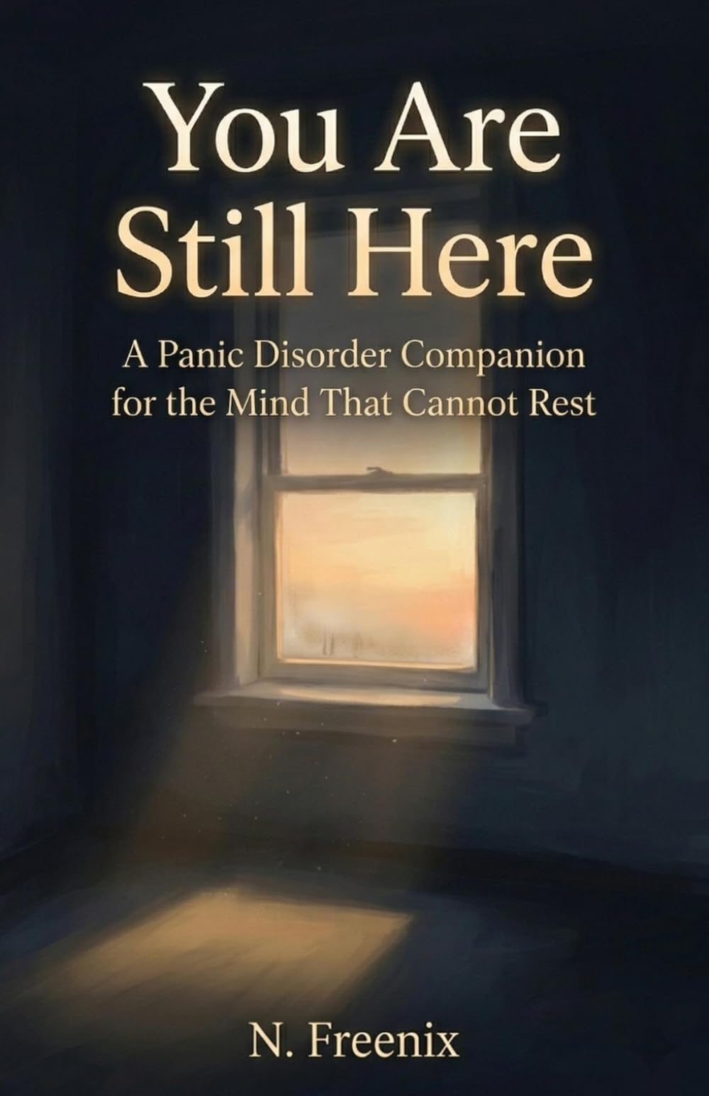 You Are Still Here: A Panic Disorder Companion for the Mind That Cannot Rest