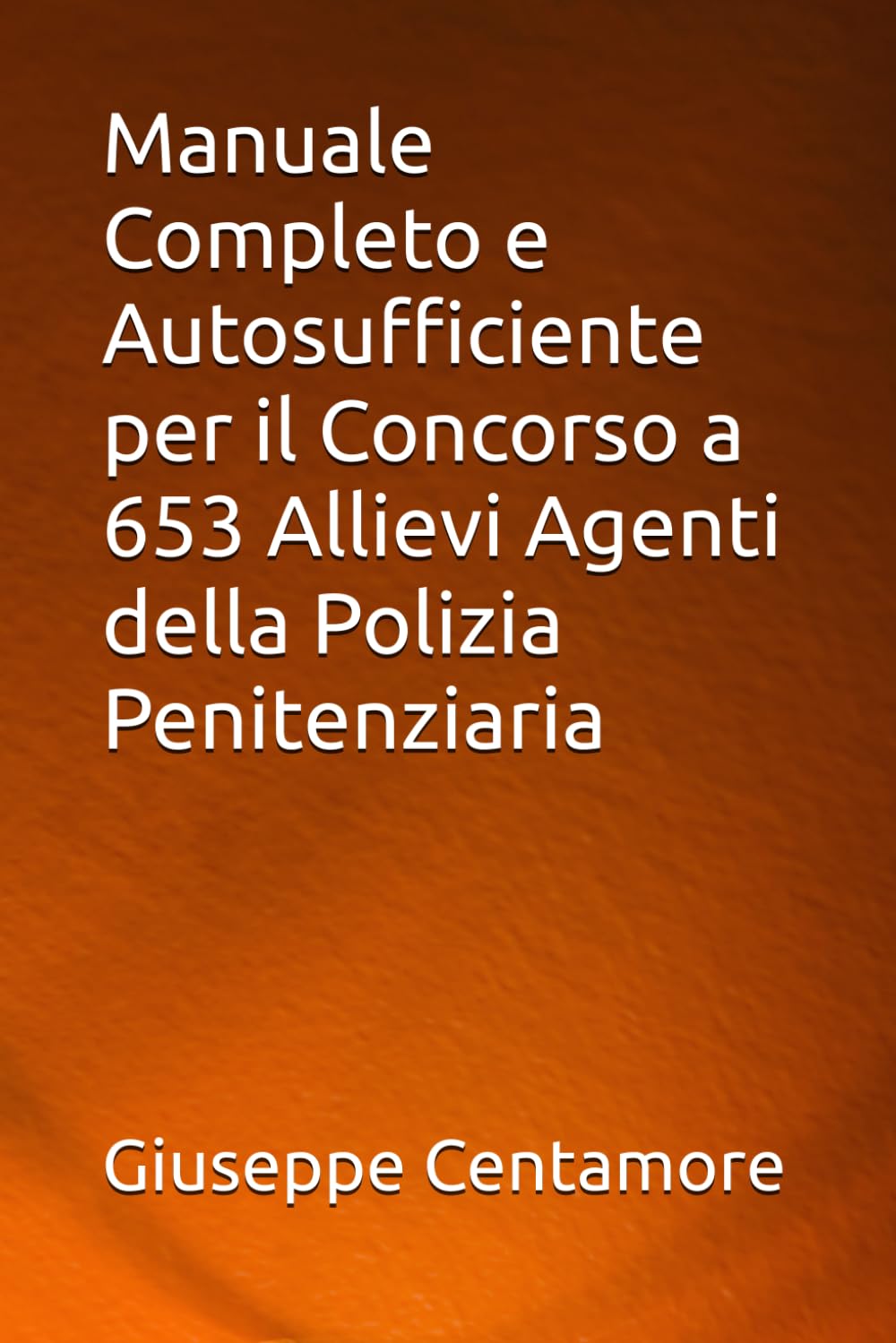 Manuale Completo e Autosufficiente per il Concorso a 653 Allievi Agenti della Polizia Penitenziaria (Manuali Centamore per la preparazione ai concorsi pubblici)