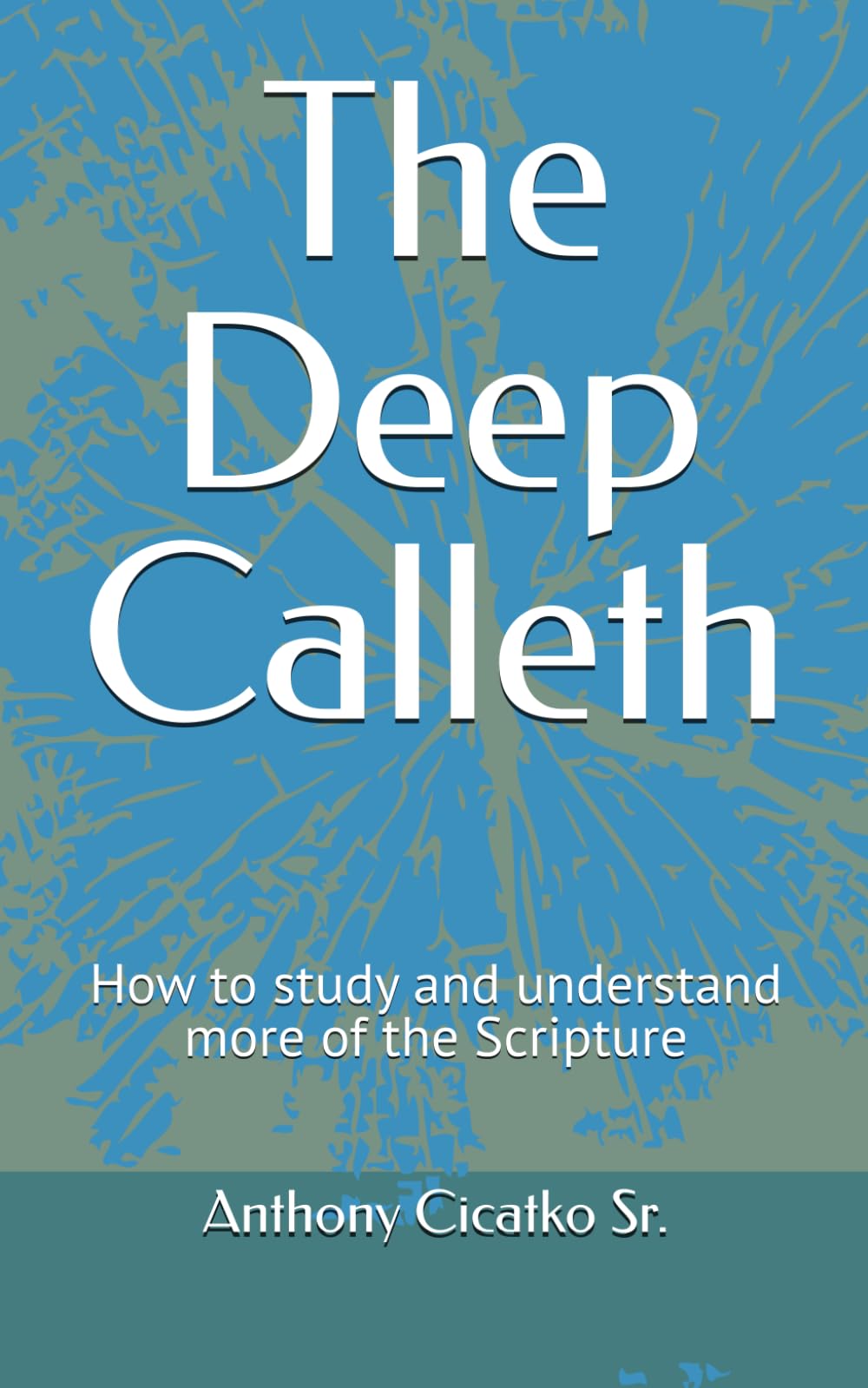 The Deep Calleth: How to study and understand more of the Scripture (DEEP DIVE INTO THE BIBLE)