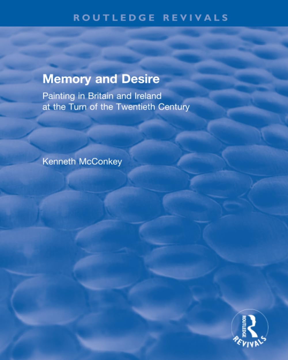 Revival: Memory and Desire (2002): Painting in Britain and Ireland at the Turn of the Twentieth Century (Routledge Revivals)