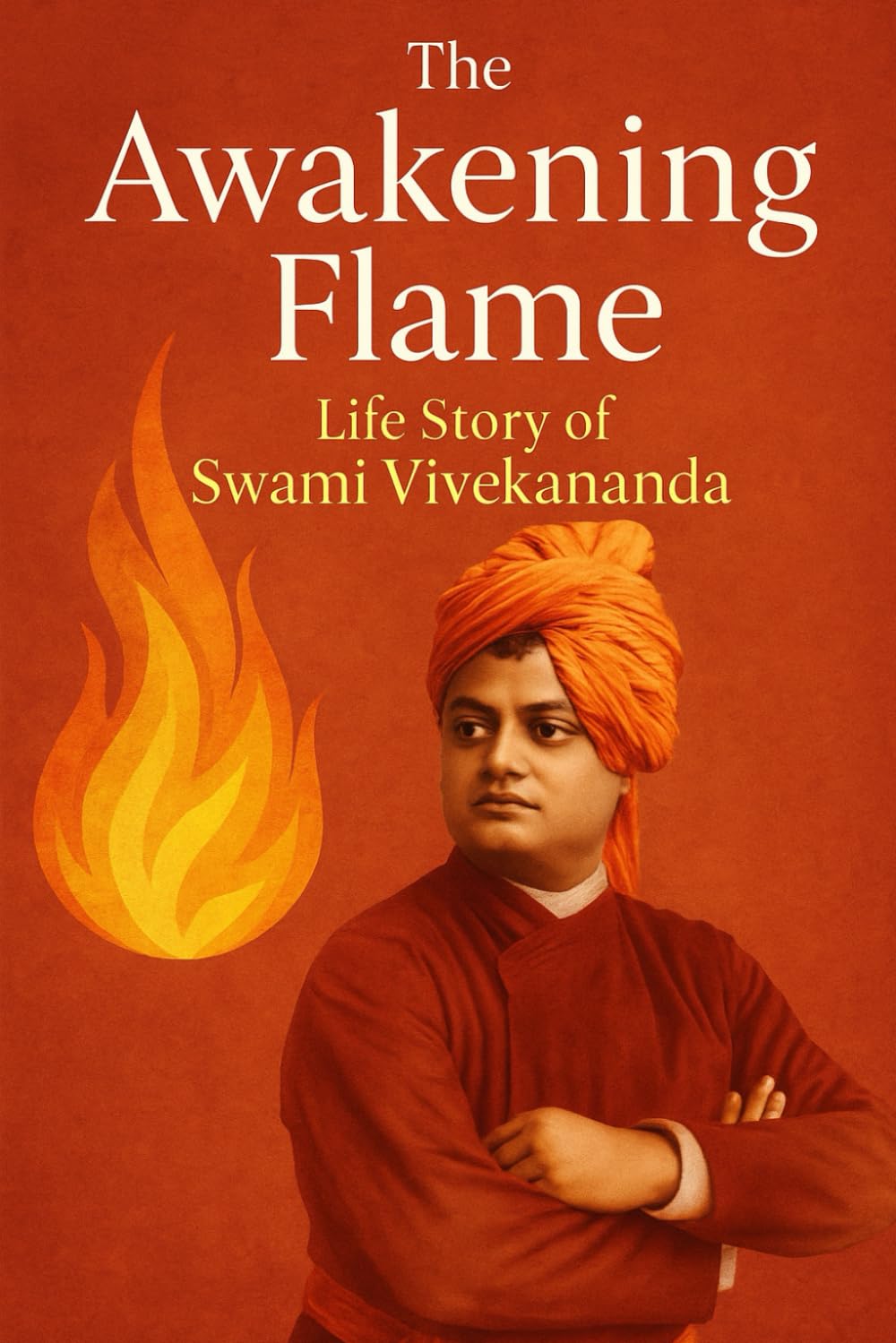 The Awakening Flame: Life Story of Swami Vivekananda – A Journey of Wisdom, Courage, and Spiritual Awakening