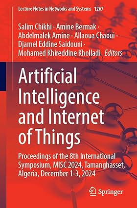 Artificial Intelligence and Internet of Things:Proceedings of the 8th International Symposium, MISC 2024, Tamanghasset, Algeria, December 1-3, 2024 (Lecture Notes in Networks and Systems, 1267)